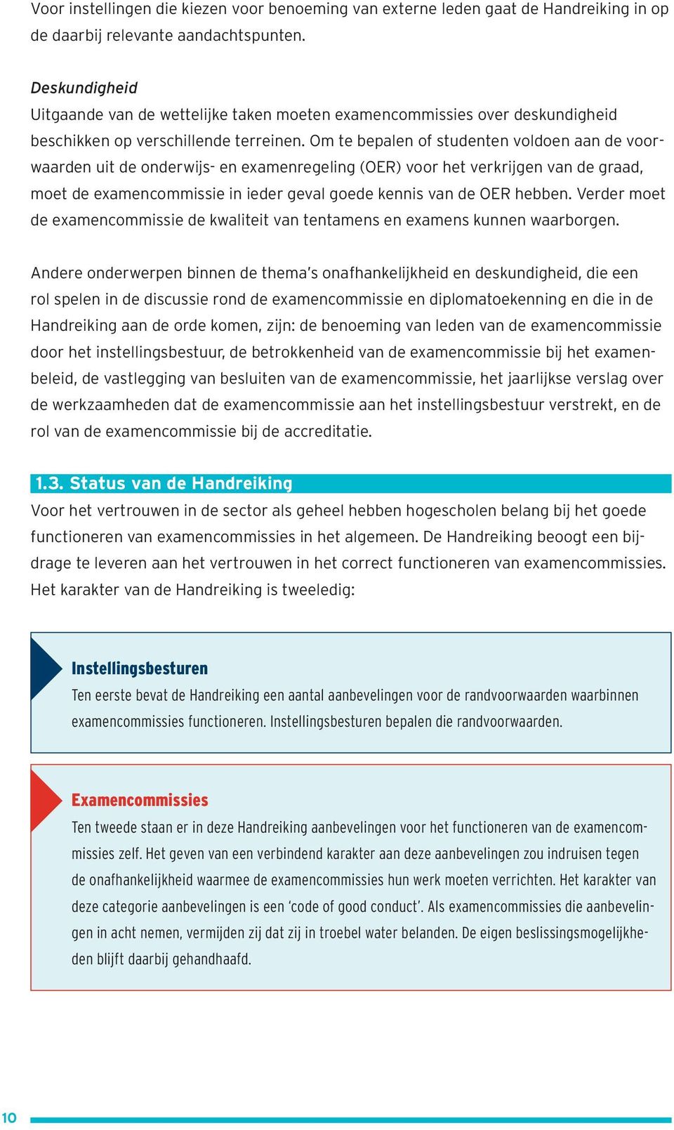 Om te bepalen of studenten voldoen aan de voorwaarden uit de onderwijs- en examenregeling (OER) voor het verkrijgen van de graad, moet de examencommissie in ieder geval goede kennis van de OER hebben.