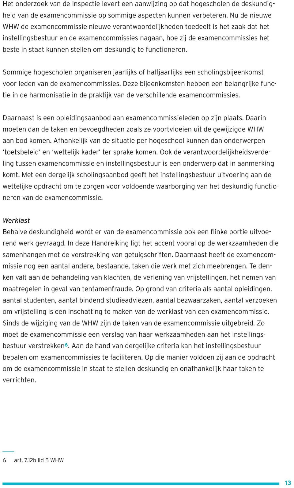 stellen om deskundig te functioneren. Sommige hogescholen organiseren jaarlijks of halfjaarlijks een scholingsbijeenkomst voor leden van de examencommissies.