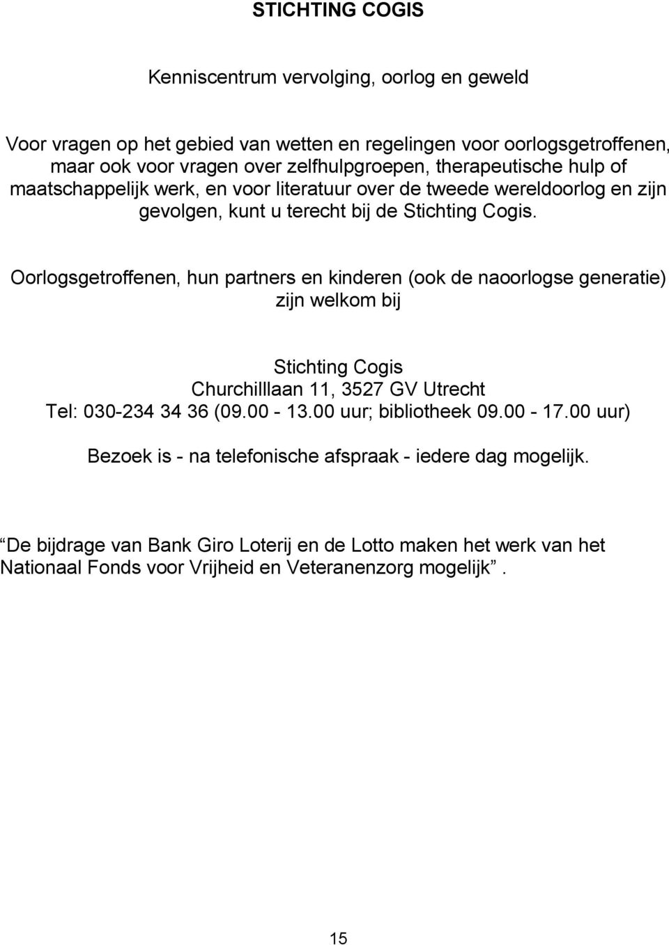 Oorlogsgetroffenen, hun partners en kinderen (ook de naoorlogse generatie) zijn welkom bij Stichting Cogis Churchilllaan 11, 3527 GV Utrecht Tel: 030-234 34 36 (09.00-13.