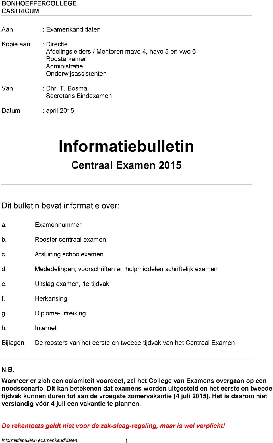 Mededelingen, voorschriften en hulpmiddelen schriftelijk examen e. Uitslag examen, 1e tijdvak f. Herkansing g. Diploma-uitreiking h.