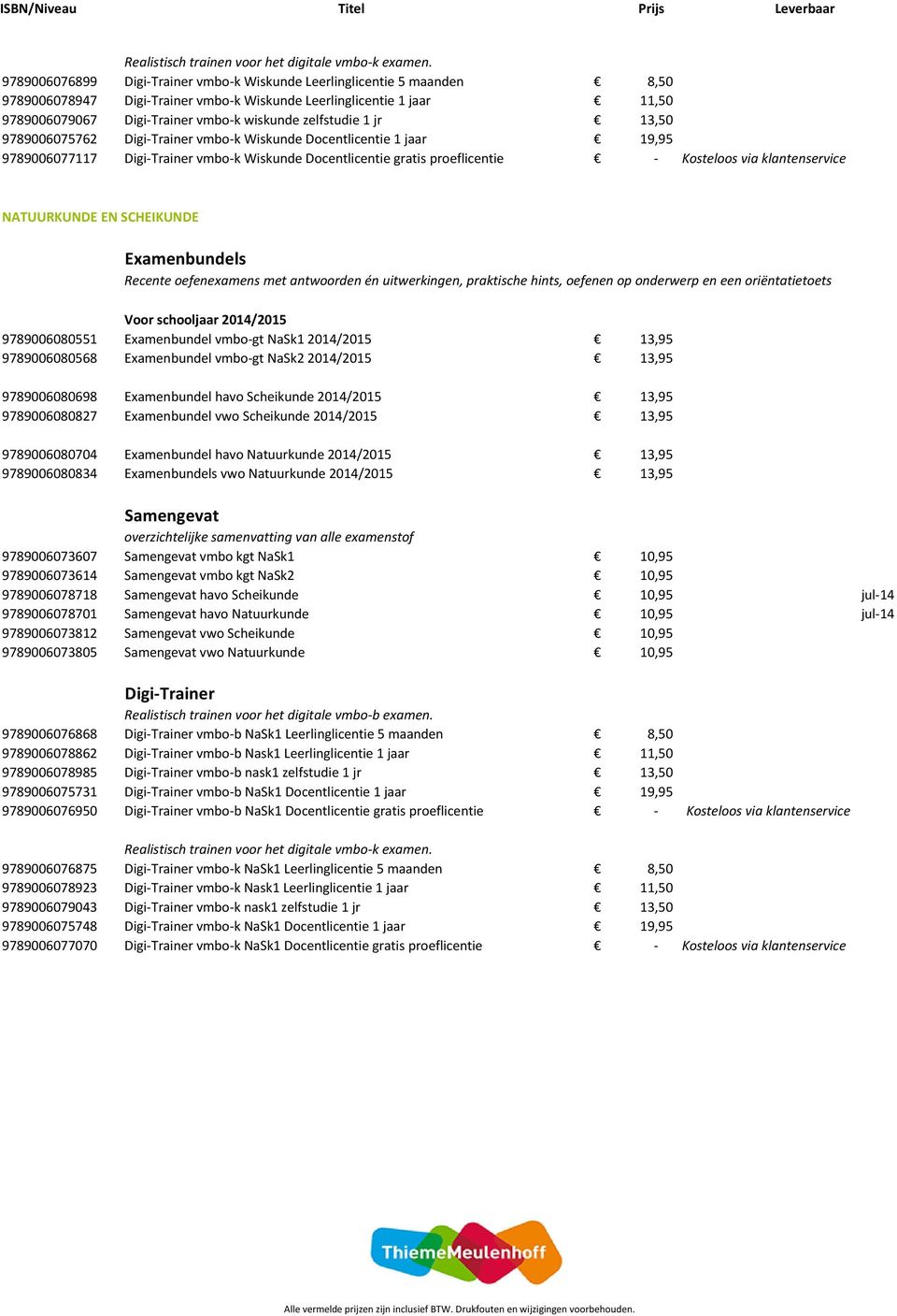 uitwerkingen, praktische hints, oefenen op onderwerp en een oriëntatietoets 9789006080551 Examenbundel vmbo-gt NaSk1 2014/2015 13,95 9789006080568 Examenbundel vmbo-gt NaSk2 2014/2015 13,95