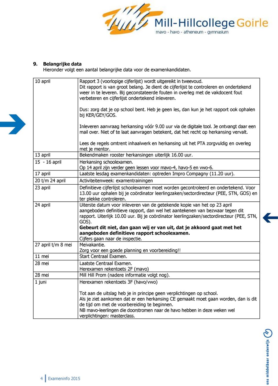 Dus: zorg dat je op school bent. Heb je geen les, dan kun je het rapport ook ophalen bij KER/GEY/GOS. Inleveren aanvraag herkansing vóór 9.00 uur via de digitale tool. Je ontvangt daar een mail over.