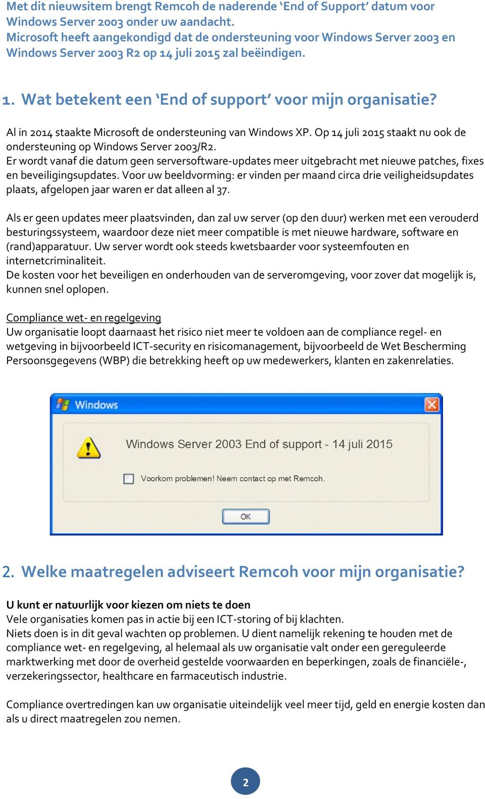 Al in 2014 staakte Microsoft de ondersteuning van Windows XP. Op 14 juli 2015 staakt nu ook de ondersteuning op Windows Server 2003/R2.