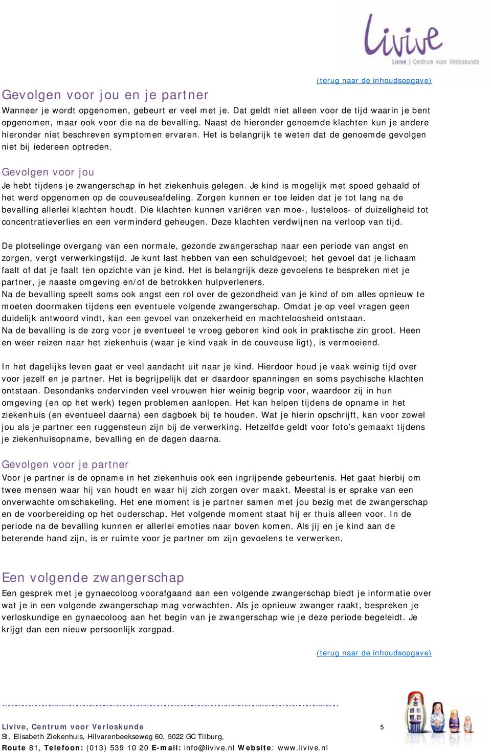 Gevolgen voor jou Je hebt tijdens je zwangerschap in het ziekenhuis gelegen. Je kind is mogelijk met spoed gehaald of het werd opgenomen op de couveuseafdeling.