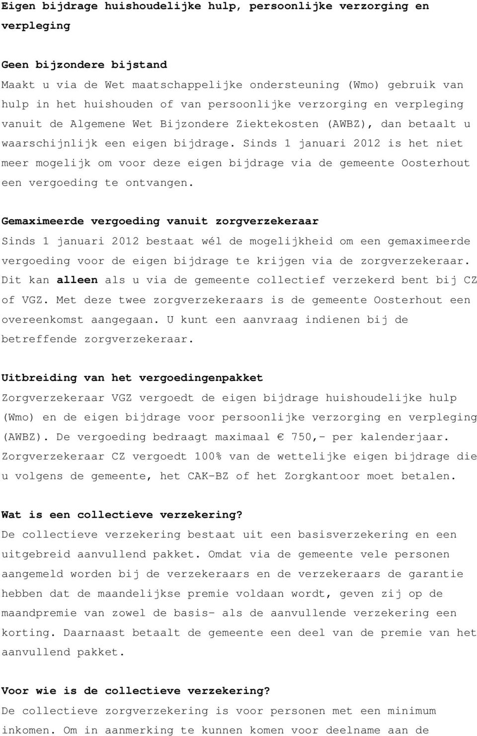Sinds 1 januari 2012 is het niet meer mogelijk om voor deze eigen bijdrage via de gemeente Oosterhout een vergoeding te ontvangen.