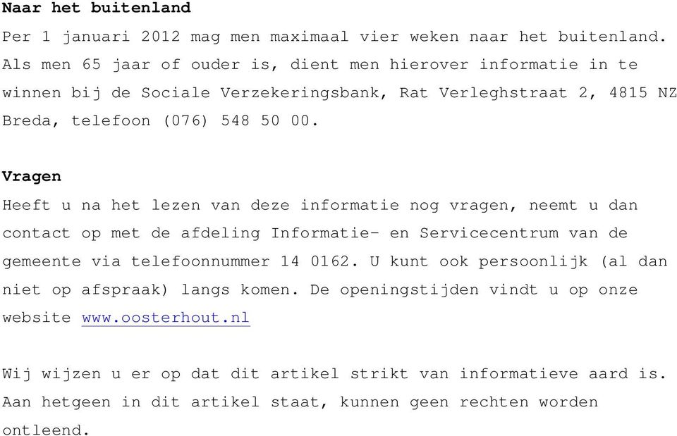 Vragen Heeft u na het lezen van deze informatie nog vragen, neemt u dan contact op met de afdeling Informatie- en Servicecentrum van de gemeente via telefoonnummer 14 0162.