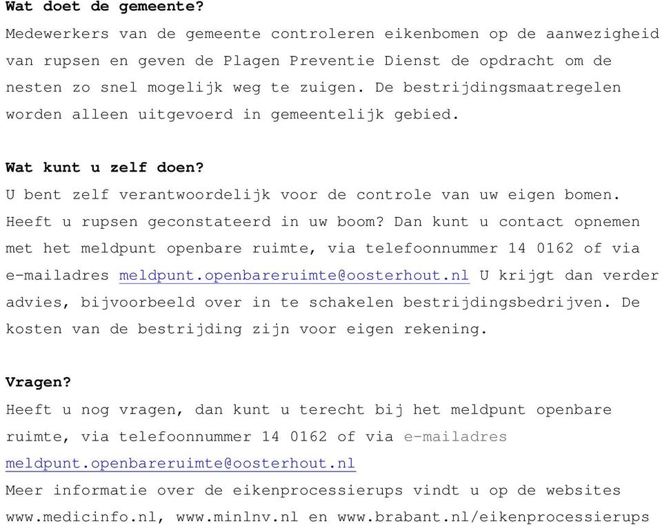 Heeft u rupsen geconstateerd in uw boom? Dan kunt u contact opnemen met het meldpunt openbare ruimte, via telefoonnummer 14 0162 of via e-mailadres meldpunt.openbareruimte@oosterhout.