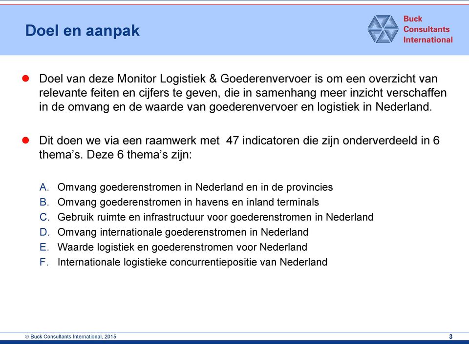 Omvang goederenstromen in Nederland en in de provincies B. Omvang goederenstromen in havens en inland terminals C. Gebruik ruimte en infrastructuur voor goederenstromen in Nederland D.