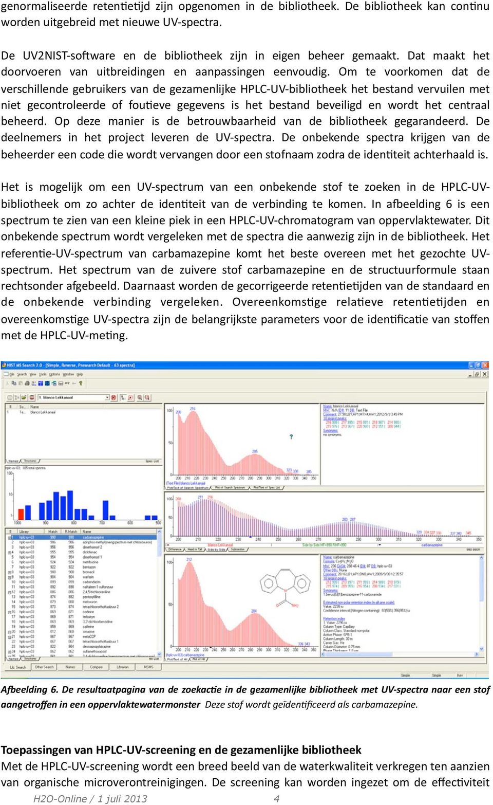 Om te voorkomen dat de verschillende gebruikers van de gezamenlijke HPLC- UV- bibliotheek het bestand vervuilen met niet gecontroleerde of fou;eve gegevens is het bestand beveiligd en wordt het