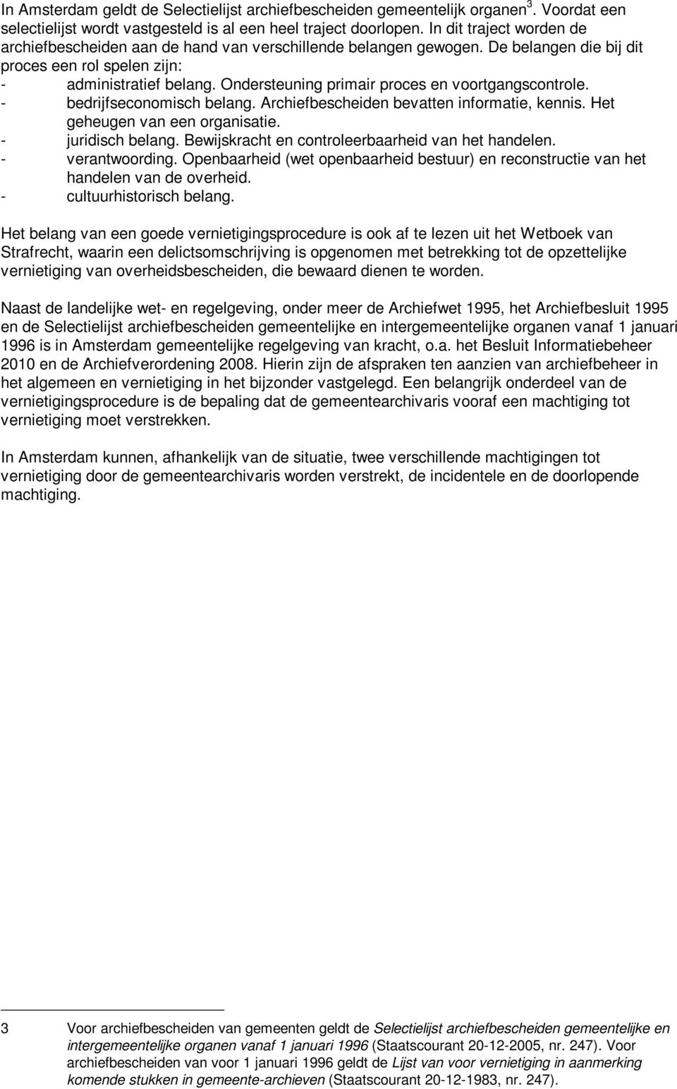 Ondersteuning primair proces en voortgangscontrole. - bedrijfseconomisch belang. Archiefbescheiden bevatten informatie, kennis. Het geheugen van een organisatie. - juridisch belang.