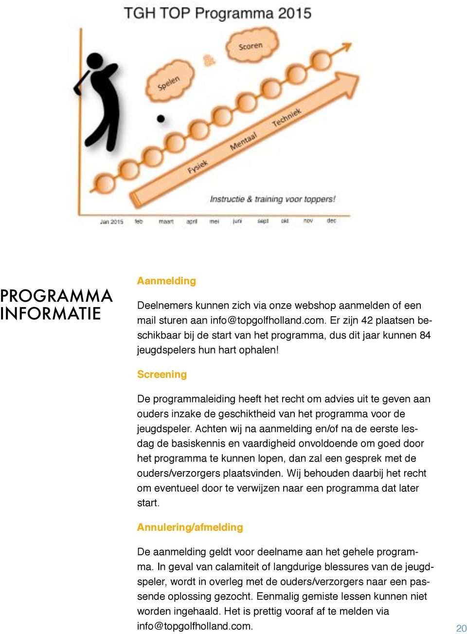 Screening De programmaleiding heeft het recht om advies uit te geven aan ouders inzake de geschiktheid van het programma voor de jeugdspeler.