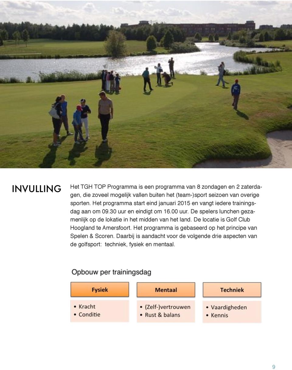 De spelers lunchen gezamenlijk op de lokatie in het midden van het land. De locatie is Golf Club Hoogland te Amersfoort.