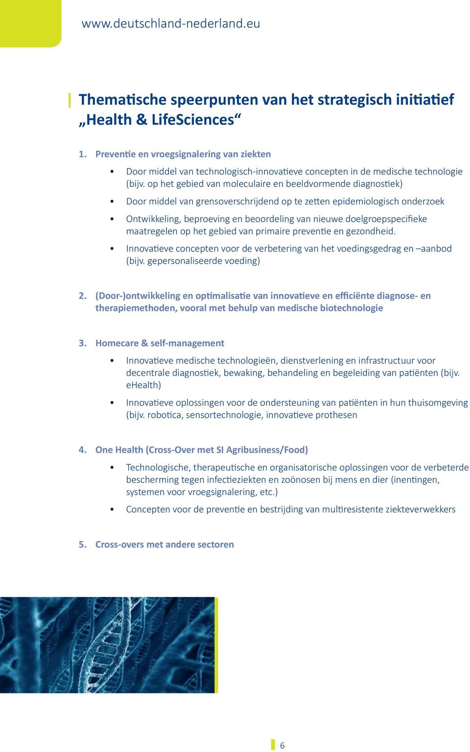 op het gebied van moleculaire en beeldvormende diagnostiek) Door middel van grensoverschrijdend op te zetten epidemiologisch onderzoek Ontwikkeling, beproeving en beoordeling van nieuwe