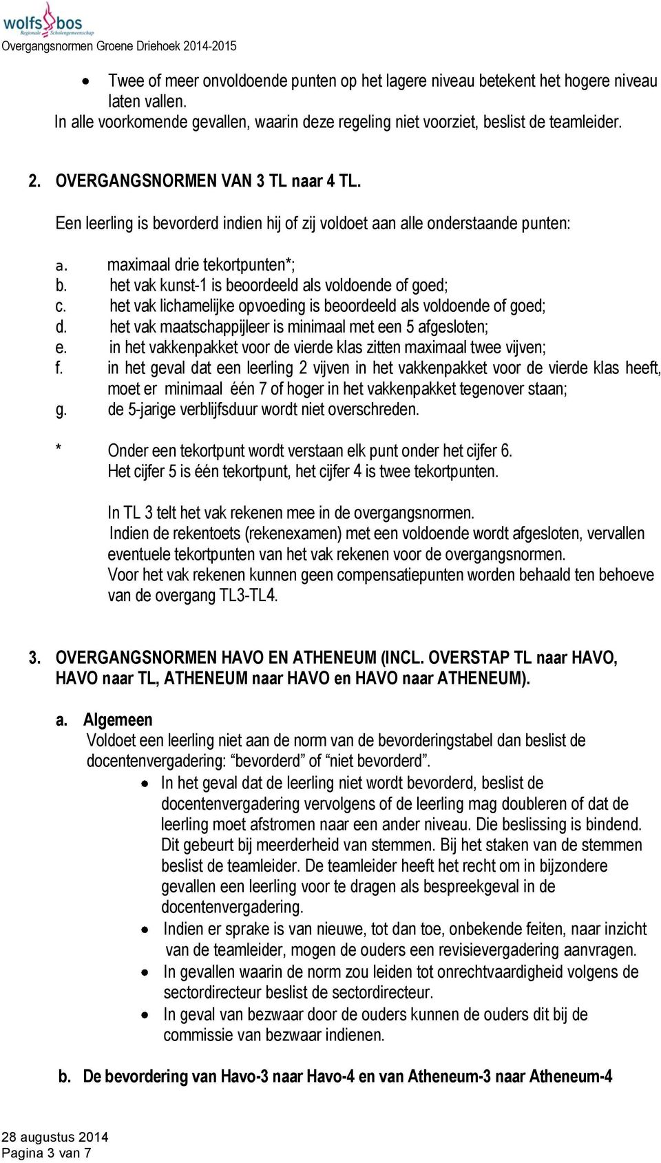 het vak kunst-1 is beoordeeld als voldoende of goed; c. het vak lichamelijke opvoeding is beoordeeld als voldoende of goed; d. het vak maatschappijleer is minimaal met een 5 afgesloten; e.