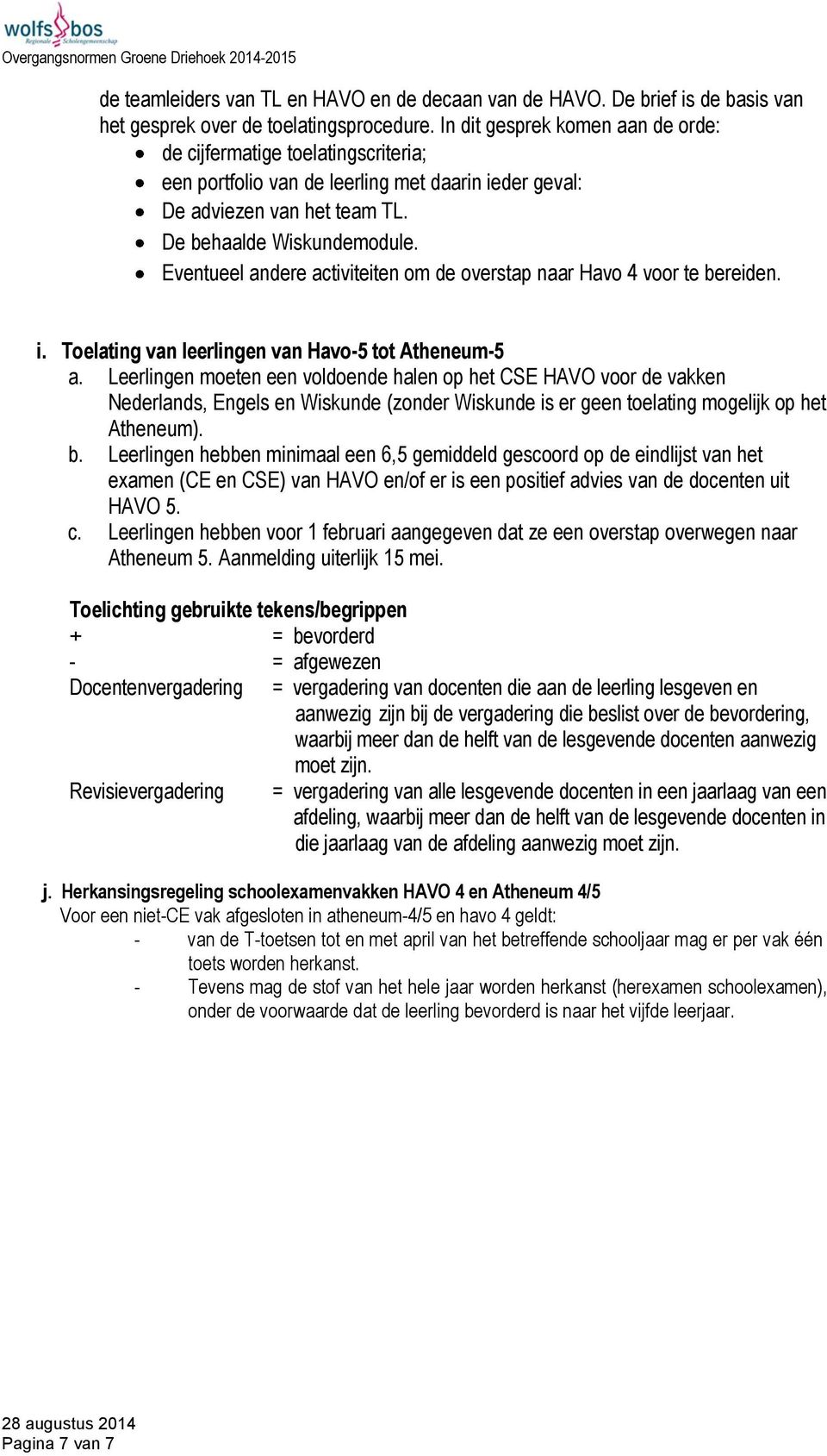 Eventueel andere activiteiten om de overstap naar Havo 4 voor te bereiden. i. Toelating van leerlingen van Havo-5 tot Atheneum-5 a.