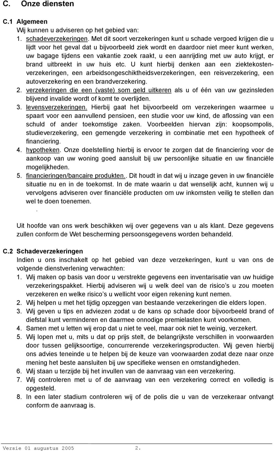 aanrijding met uw auto krijgt, er brand uitbreekt in uw huis etc.