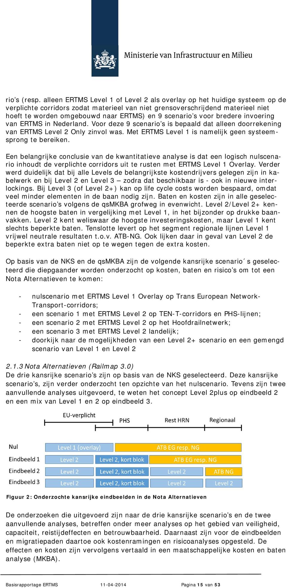 scenario s voor bredere invoering van ERTMS in Nederland. Voor deze 9 scenario s is bepaald dat alleen doorrekening van ERTMS Level 2 Only zinvol was.