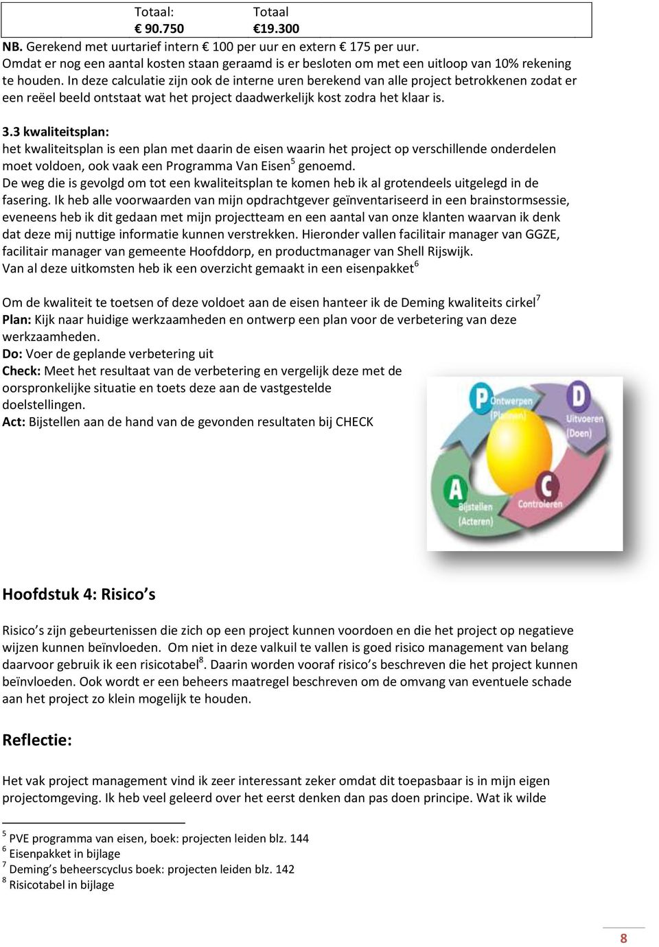 In deze calculatie zijn ook de interne uren berekend van alle project betrokkenen zodat er een reëel beeld ontstaat wat het project daadwerkelijk kost zodra het klaar is. 3.