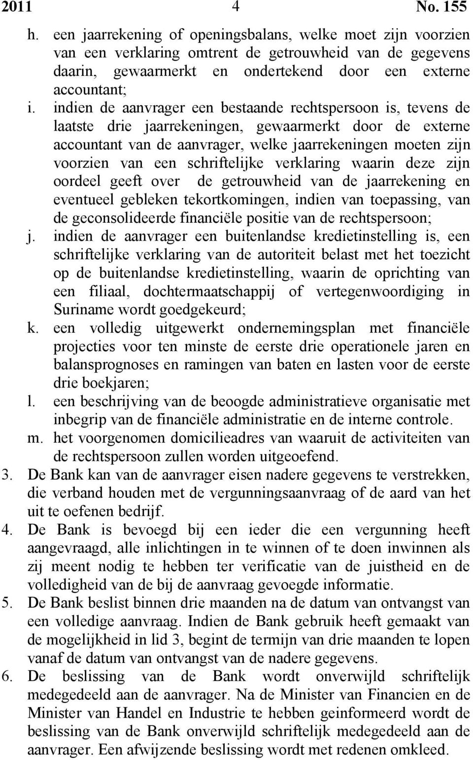 schriftelijke verklaring waarin deze zijn oordeel geeft over de getrouwheid van de jaarrekening en eventueel gebleken tekortkomingen, indien van toepassing, van de geconsolideerde financiële positie