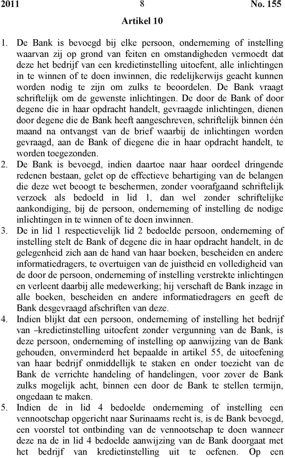 in te winnen of te doen inwinnen, die redelijkerwijs geacht kunnen worden nodig te zijn om zulks te beoordelen. De Bank vraagt schriftelijk om de gewenste inlichtingen.