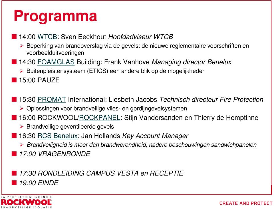 Protection Oplossingen voor brandveilige vlies- en gordijngevelsystemen 16:00 ROCKWOOL/ROCKPANEL: Stijn Vandersanden en Thierry de Hemptinne Brandveilige geventileerde gevels 16:30 RCS