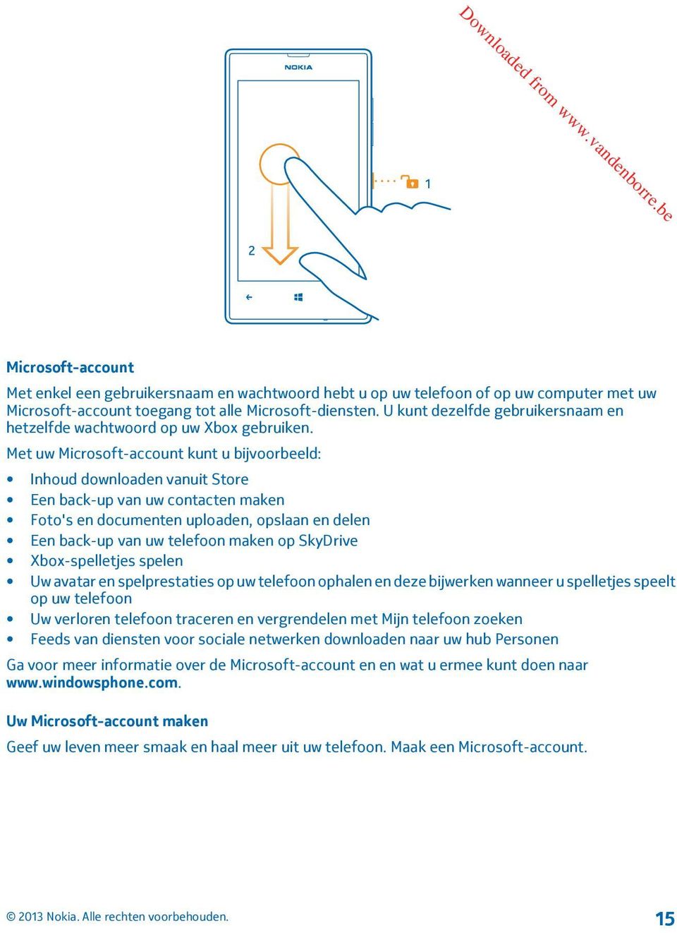 Met uw Microsoft-account kunt u bijvoorbeeld: Inhoud downloaden vanuit Store Een back-up van uw contacten maken Foto's en documenten uploaden, opslaan en delen Een back-up van uw telefoon maken op