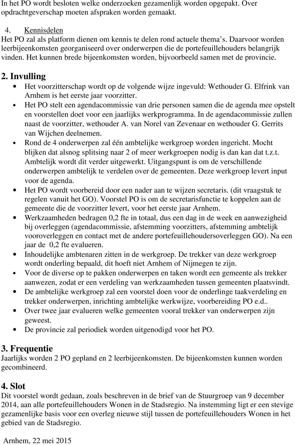 Het kunnen brede bijeenkomsten worden, bijvoorbeeld samen met de provincie. 2. Invulling Het voorzitterschap wordt op de volgende wijze ingevuld: Wethouder G.