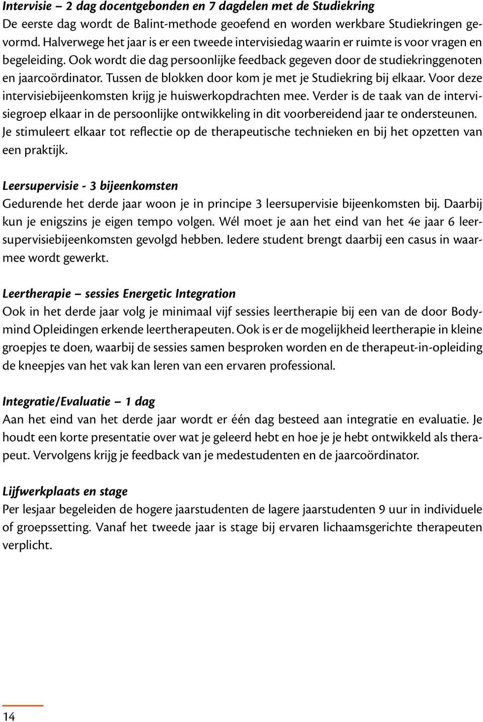 Tussen de blokken door kom je met je Studiekring bij elkaar. Voor deze intervisiebijeenkomsten krijg je huiswerkopdrachten mee.