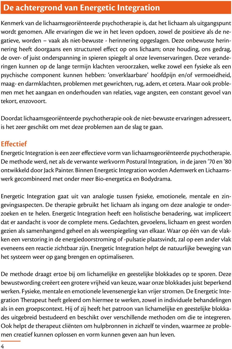 Deze onbewuste herinnering heeft doorgaans een structureel effect op ons lichaam; onze houding, ons gedrag, de over- of juist onderspanning in spieren spiegelt al onze levenservaringen.