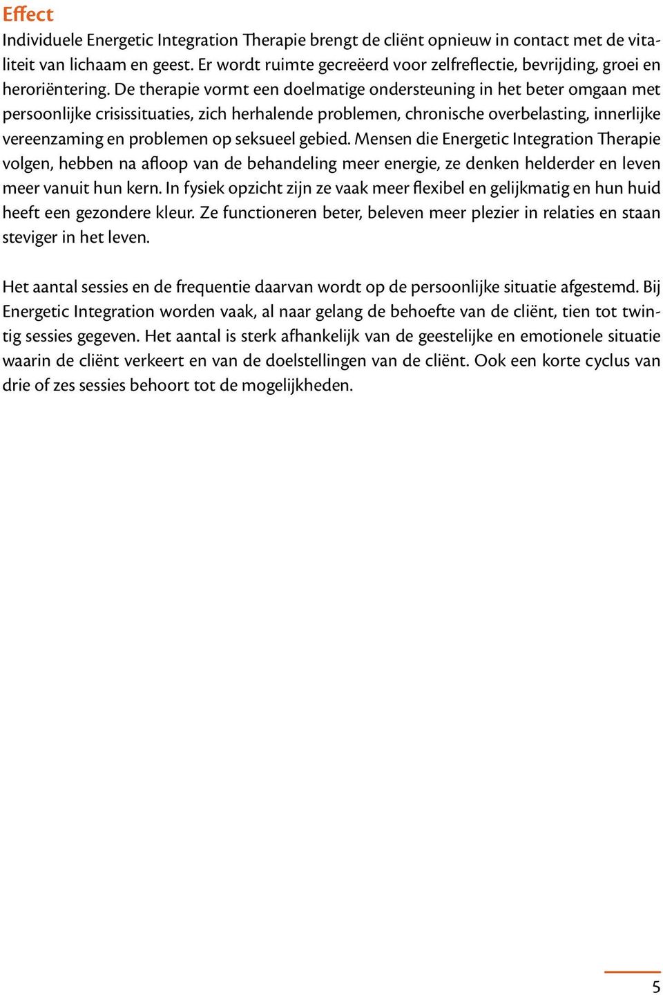 De therapie vormt een doelmatige ondersteuning in het beter omgaan met persoonlijke crisissituaties, zich herhalende problemen, chronische overbelasting, innerlijke vereenzaming en problemen op