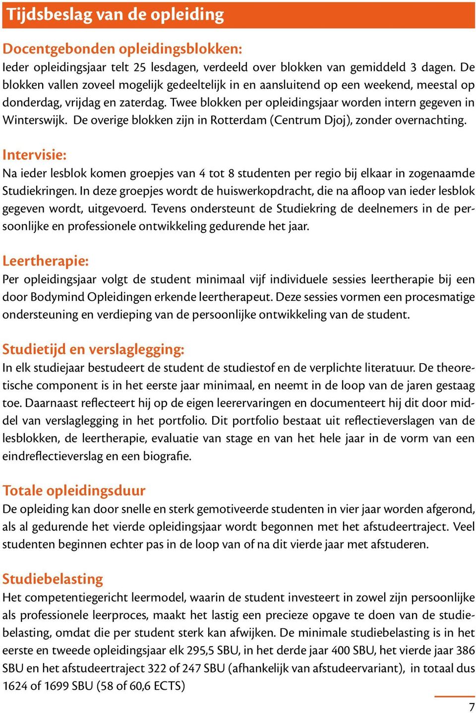 De overige blokken zijn in Rotterdam (Centrum Djoj), zonder overnachting. Intervisie: Na ieder lesblok komen groepjes van 4 tot 8 studenten per regio bij elkaar in zogenaamde Studiekringen.