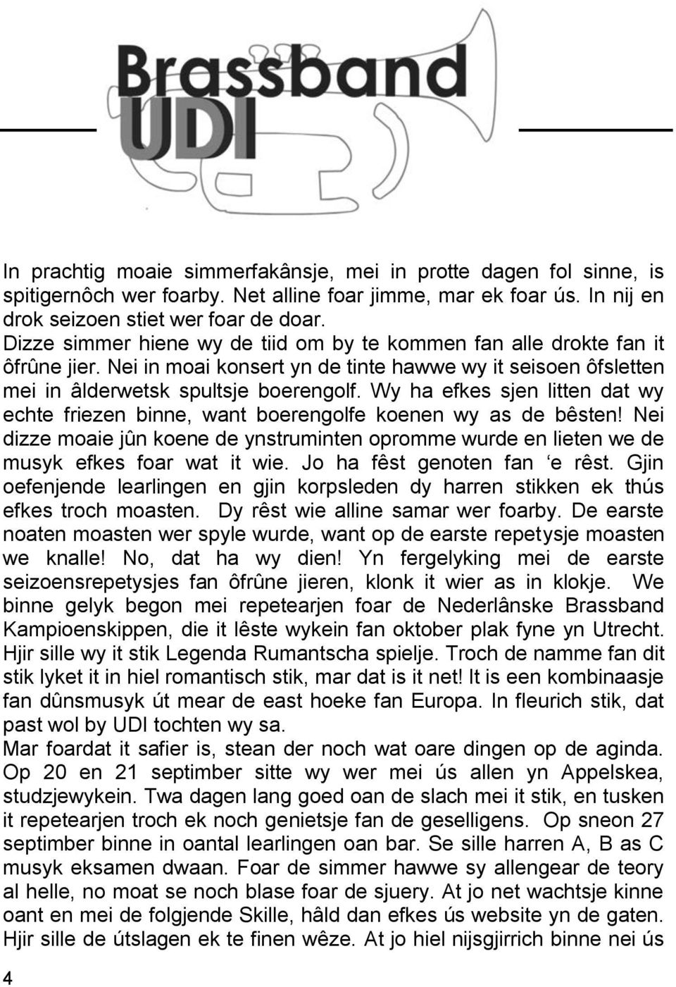 Wy ha efkes sjen litten dat wy echte friezen binne, want boerengolfe koenen wy as de bêsten! Nei dizze moaie jûn koene de ynstruminten opromme wurde en lieten we de musyk efkes foar wat it wie.