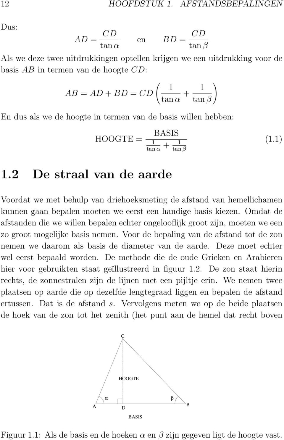 ) tan β En dus als we de hoogte in termen van de basis willen hebben: HOOGTE = BASIS 1 + 1 tan α tan β (1.1) 1.