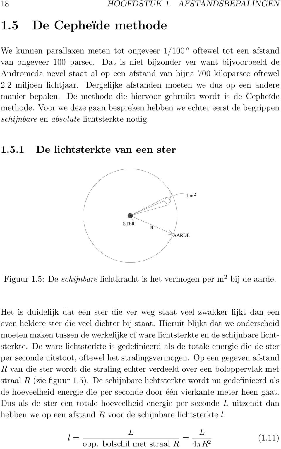 Dergelijke afstanden moeten we dus op een andere manier bepalen. De methode die hiervoor gebruikt wordt is de Cepheïde methode.