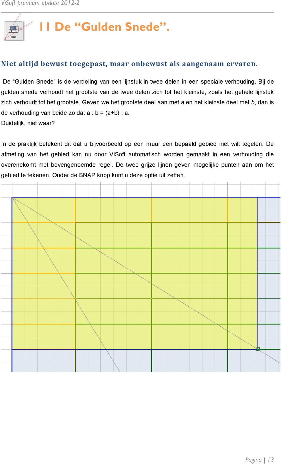 Geven we het grootste deel aan met a en het kleinste deel met b, dan is de verhouding van beide zo dat a : b = (a+b) : a. Duidelijk, niet waar?