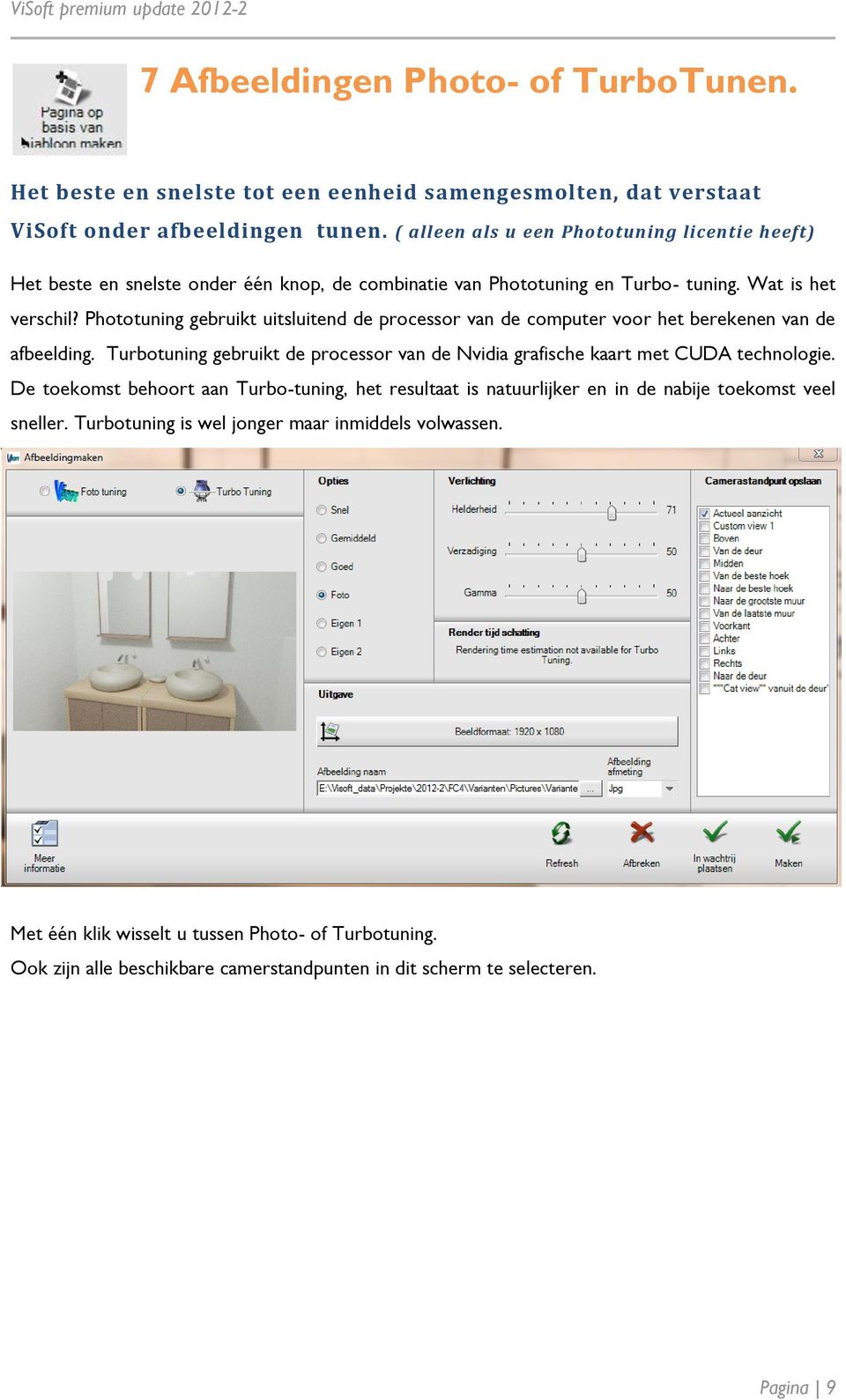 Phototuning gebruikt uitsluitend de processor van de computer voor het berekenen van de afbeelding. Turbotuning gebruikt de processor van de Nvidia grafische kaart met CUDA technologie.