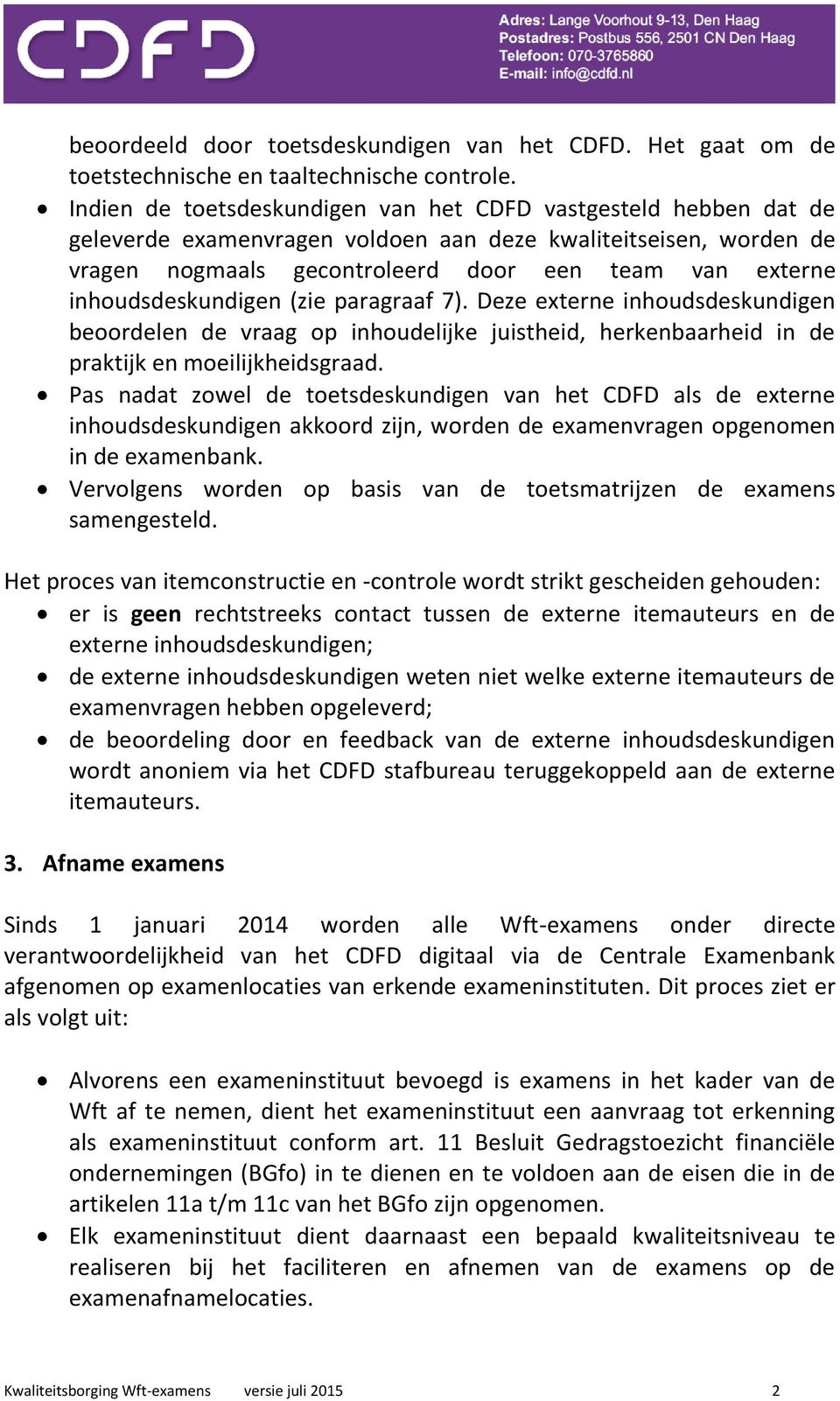 inhoudsdeskundigen (zie paragraaf 7). Deze externe inhoudsdeskundigen beoordelen de vraag op inhoudelijke juistheid, herkenbaarheid in de praktijk en moeilijkheidsgraad.