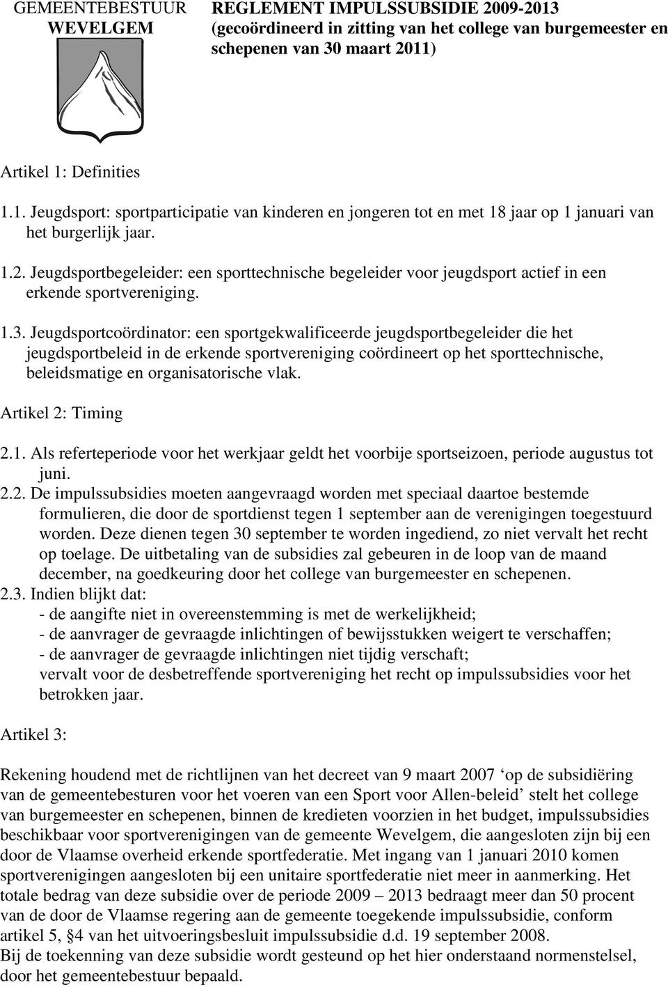 Jeugdsportcoördinator: een sportgekwalificeerde jeugdsportbegeleider die het jeugdsportbeleid in de erkende sportvereniging coördineert op het sporttechnische, beleidsmatige en organisatorische vlak.