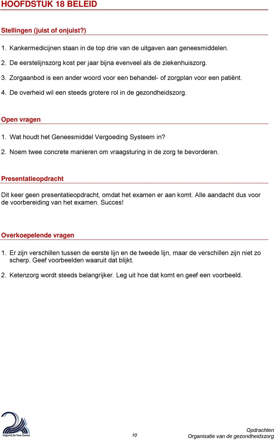 Wat houdt het Geneesmiddel Vergoeding Systeem in? 2. Noem twee concrete manieren om vraagsturing in de zorg te bevorderen. Dit keer geen presentatieopdracht, omdat het examen er aan komt.