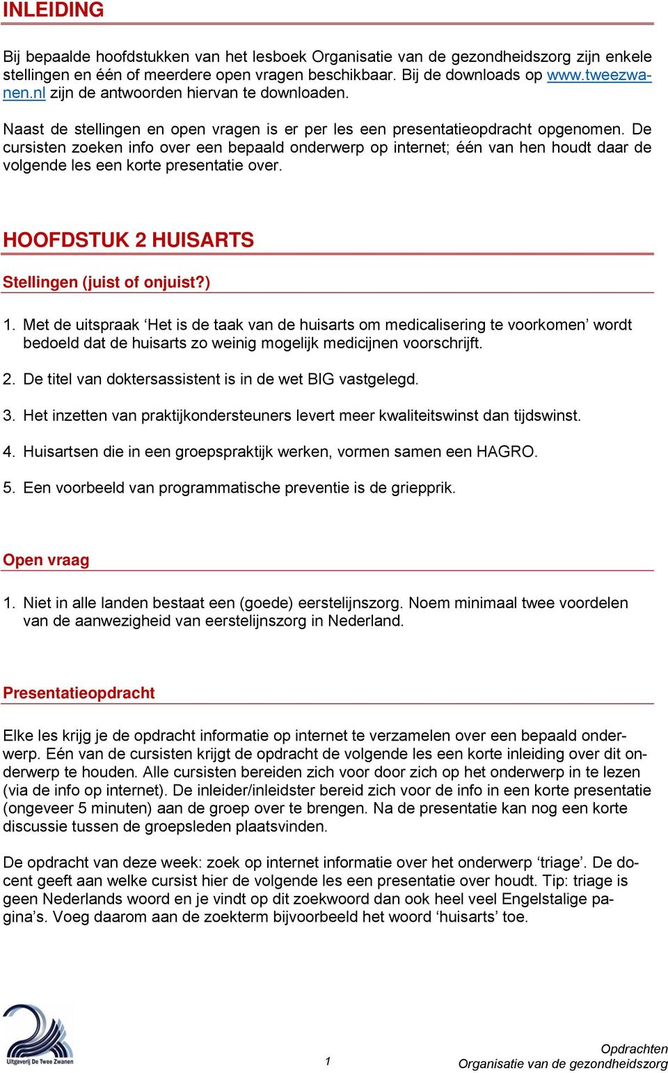 De cursisten zoeken info over een bepaald onderwerp op internet; één van hen houdt daar de volgende les een korte presentatie over. HOOFDSTUK 2 HUISARTS 1.