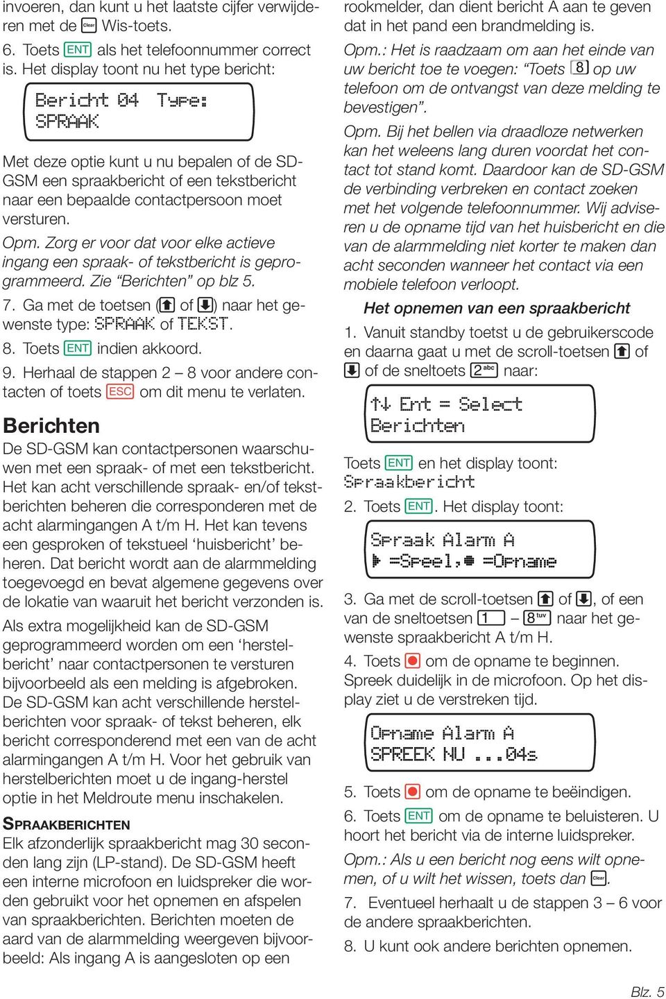 Opm. Zorg er voor dat voor elke actieve ingang een spraak- of tekstbericht is geprogrammeerd. Zie Berichten op blz 5. 7. Ga met de toetsen (A of C) naar het gewenste type: SPRAAK of TEKST. 8.