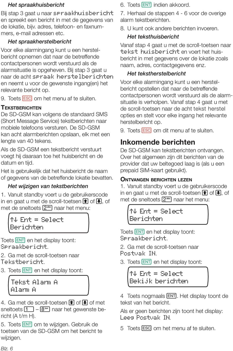 Bij stap 3 gaat u naar de acht spraak herstelberichten en neemt u voor de gewenste ingang(en) het relevante bericht op. 9. Toets F om het menu af te sluiten.