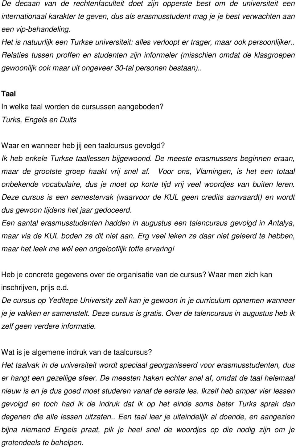 . Relaties tussen proffen en studenten zijn informeler (misschien omdat de klasgroepen gewoonlijk ook maar uit ongeveer 30-tal personen bestaan).. Taal In welke taal worden de cursussen aangeboden?