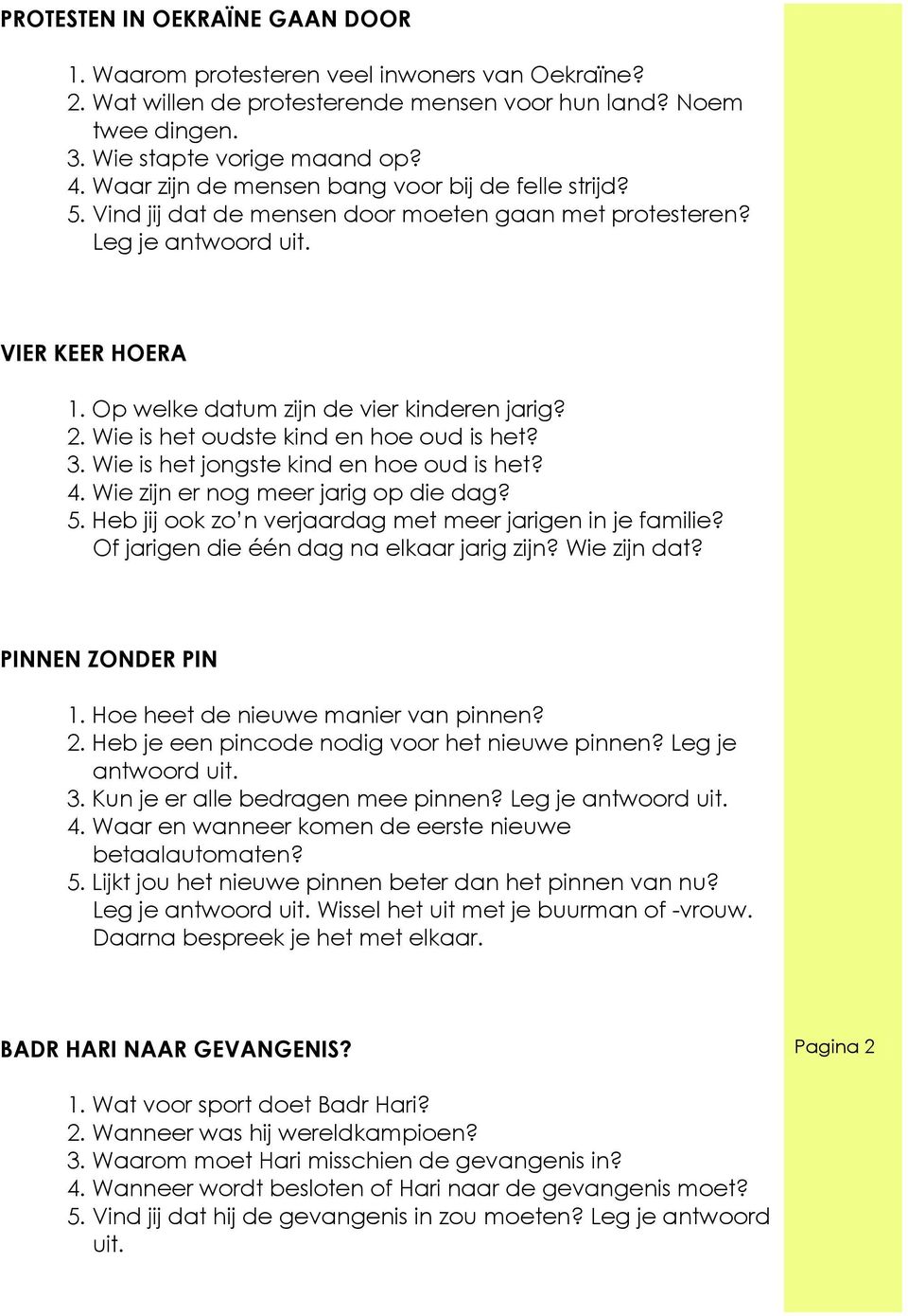 Wie is het oudste kind en hoe oud is het? 3. Wie is het jongste kind en hoe oud is het? 4. Wie zijn er nog meer jarig op die dag? 5. Heb jij ook zo n verjaardag met meer jarigen in je familie?