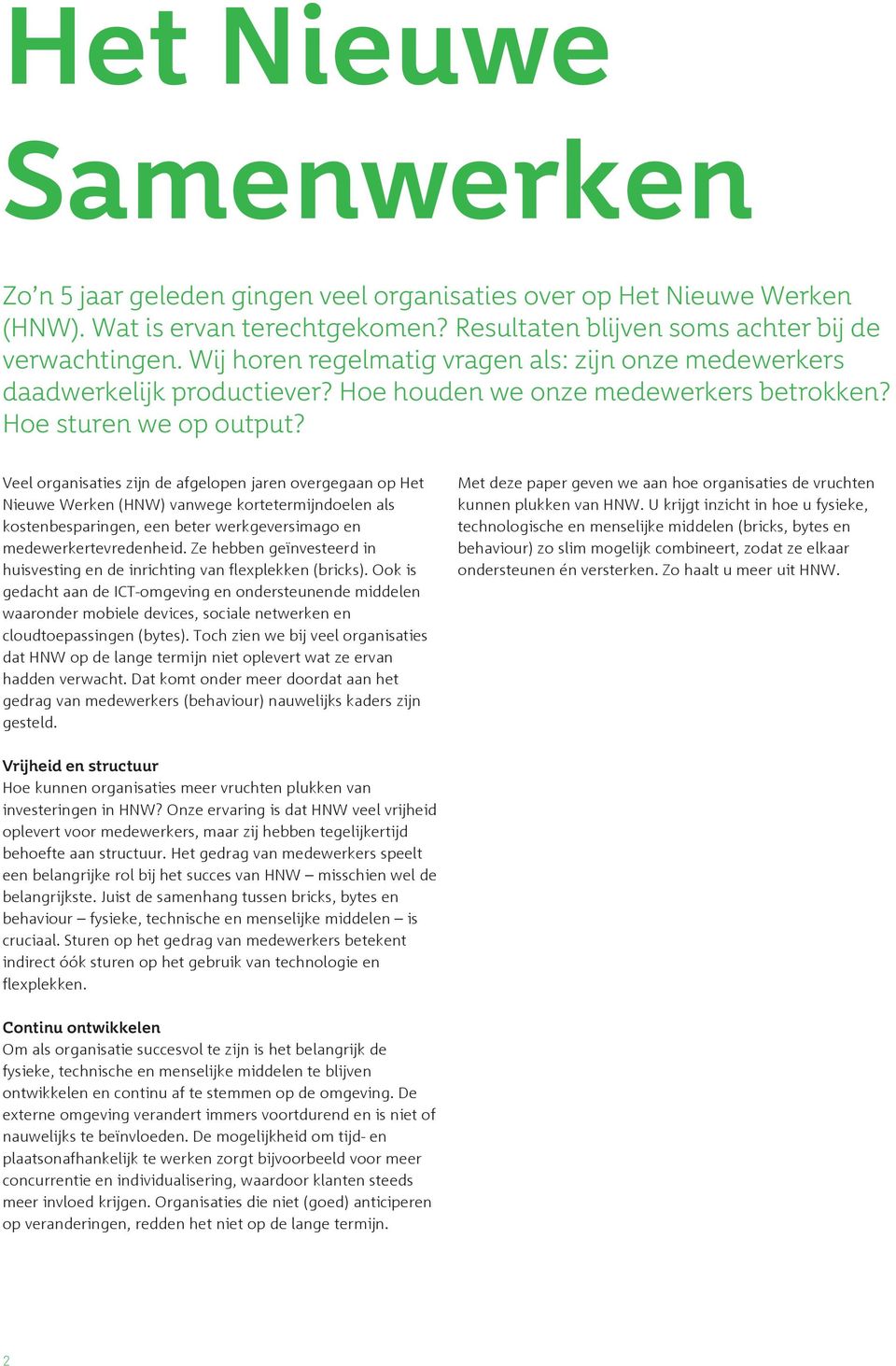 Veel organisaties zijn de afgelopen jaren overgegaan op Het Nieuwe Werken (HNW) vanwege kortetermijndoelen als kostenbesparingen, een beter werkgeversimago en medewerkertevredenheid.