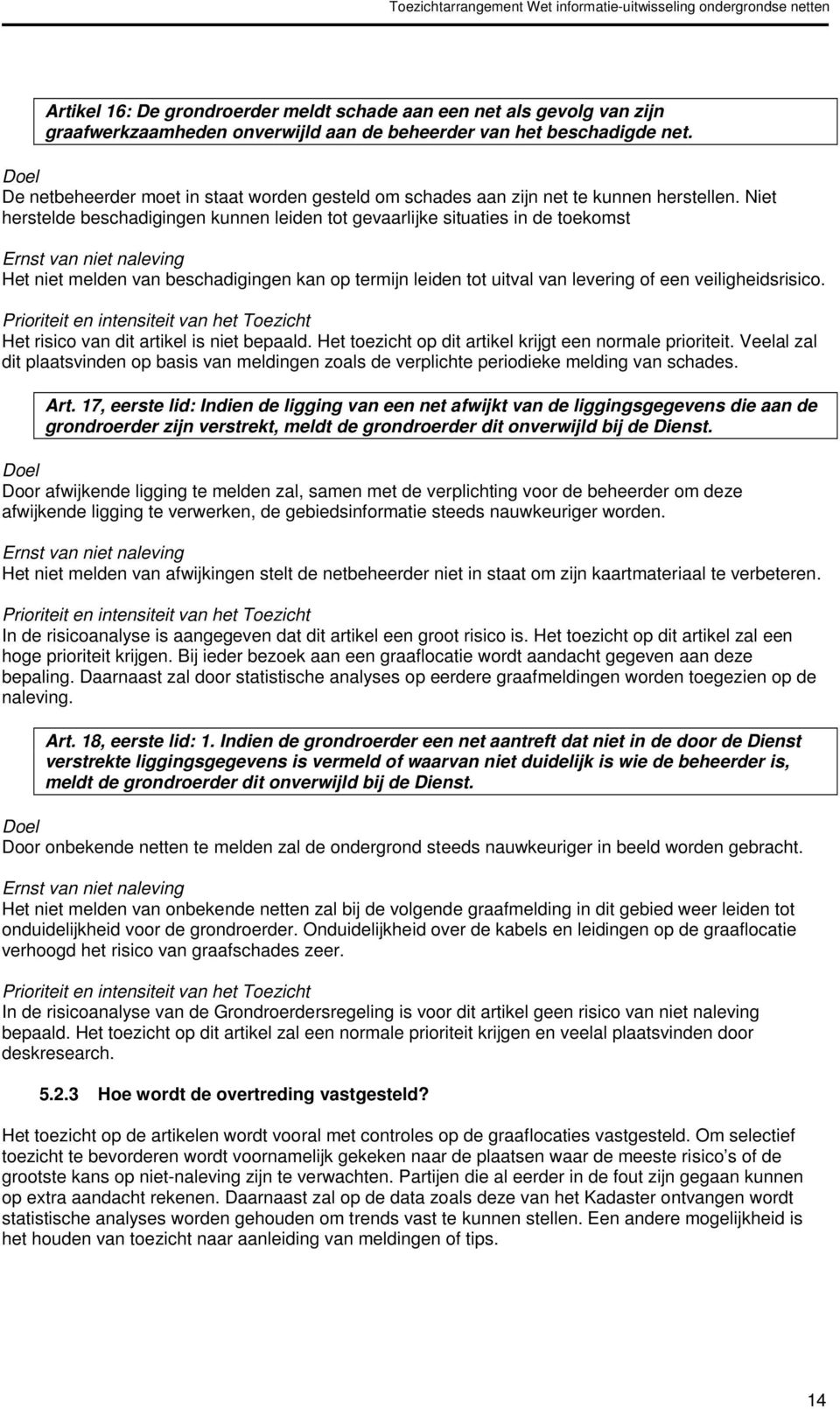 Niet herstelde beschadigingen kunnen leiden tot gevaarlijke situaties in de toekomst Het niet melden van beschadigingen kan op termijn leiden tot uitval van levering of een veiligheidsrisico.