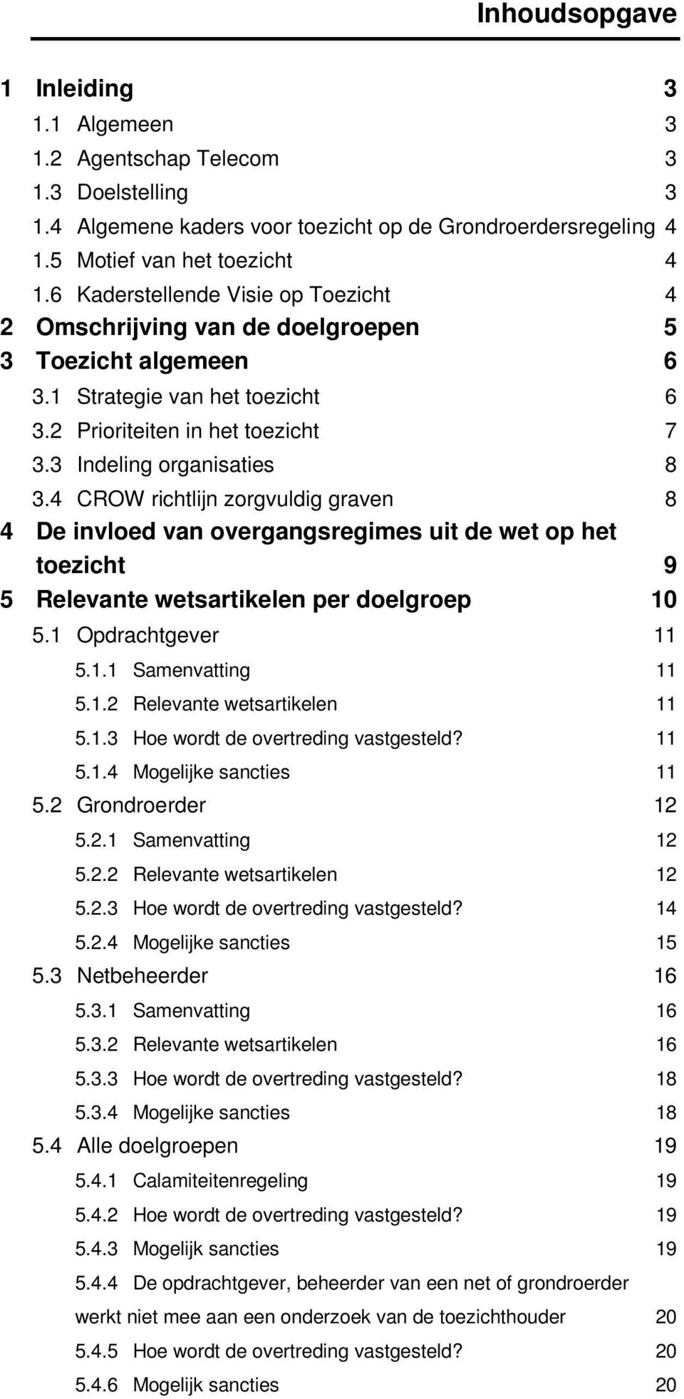 4 CROW richtlijn zorgvuldig graven 8 4 De invloed van overgangsregimes uit de wet op het toezicht 9 5 Relevante wetsartikelen per doelgroep 10 5.1 Opdrachtgever 11 5.1.1 Samenvatting 11 5.1.2 Relevante wetsartikelen 11 5.