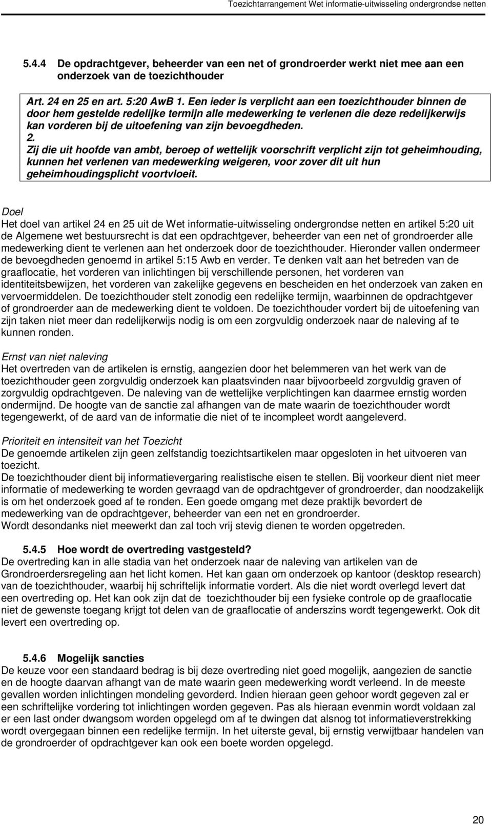 2. Zij die uit hoofde van ambt, beroep of wettelijk voorschrift verplicht zijn tot geheimhouding, kunnen het verlenen van medewerking weigeren, voor zover dit uit hun geheimhoudingsplicht voortvloeit.