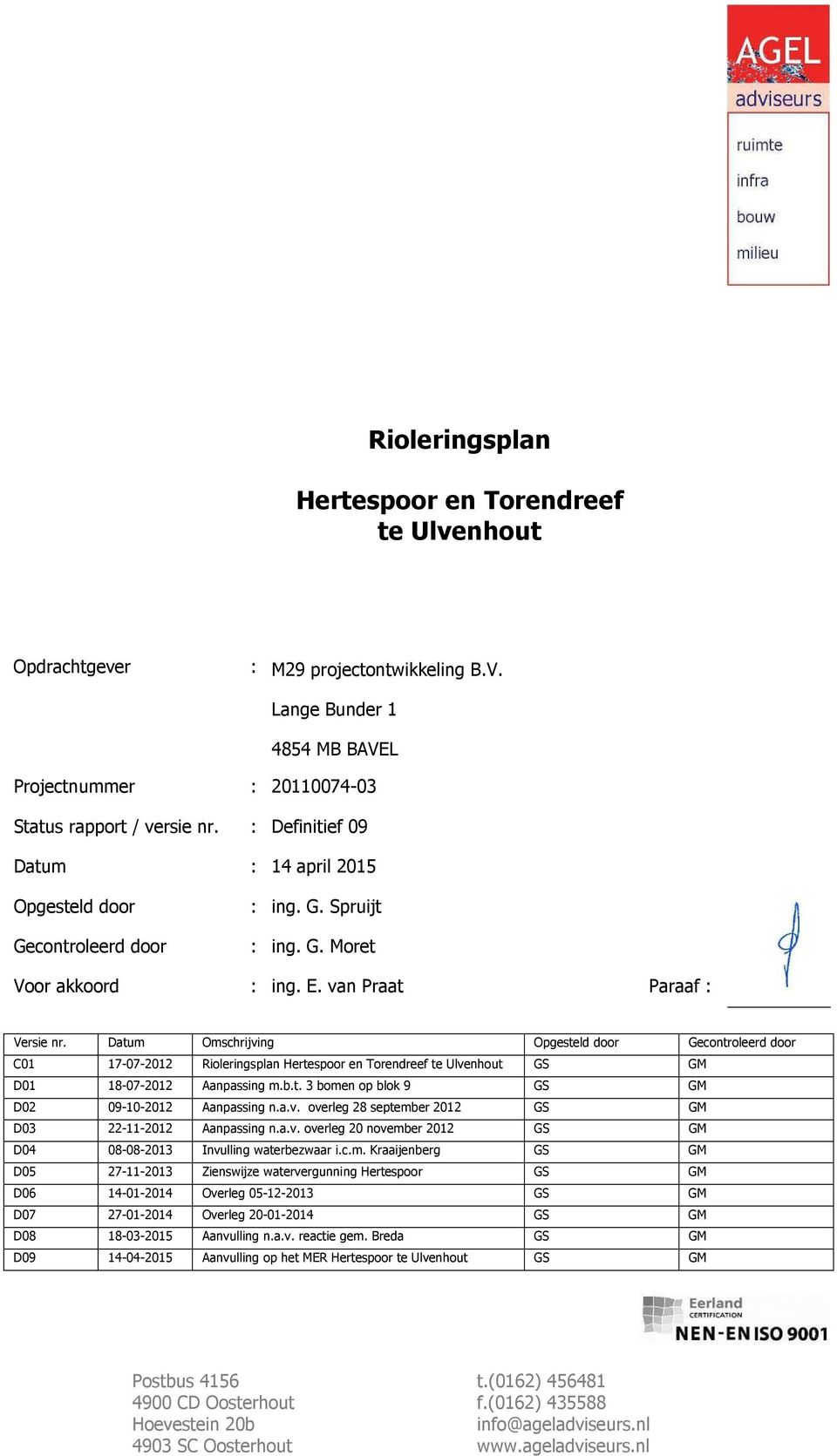 Datum Omschrijving Opgesteld door Gecontroleerd door C01 17-07-2012 Rioleringsplan Hertespoor en Torendreef te Ulvenhout GS GM D01 18-07-2012 Aanpassing m.b.t. 3 bomen op blok 9 GS GM D02 09-10-2012 Aanpassing n.