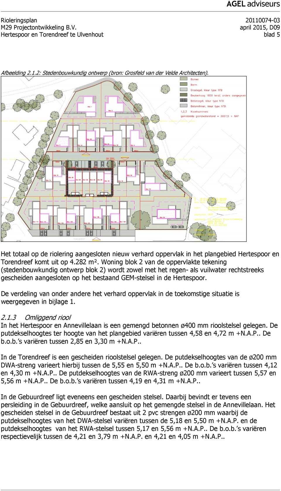 Woning blok 2 van de oppervlakte tekening (stedenbouwkundig ontwerp blok 2) wordt zowel met het regen- als vuilwater rechtstreeks gescheiden aangesloten op het bestaand GEM-stelsel in de Hertespoor.